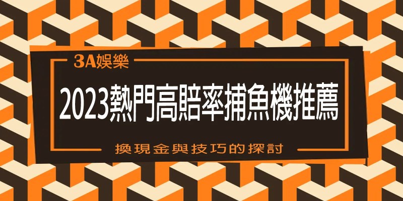 熱門高賠率捕魚機推薦：換現金與技巧的探討