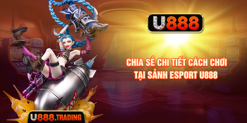 Hướng dẫn cách tham gia tại sảnh Esport U888