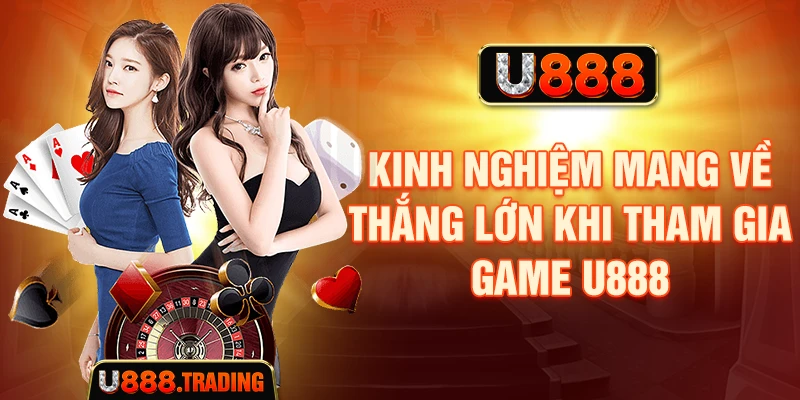 Kinh nghiệm cần lưu ý khi tham gia Game U888