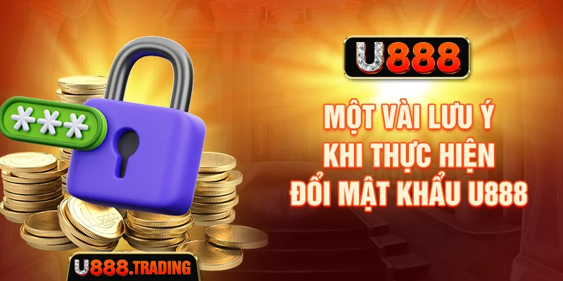 Những lưu ý khi thực hiện đổi mật khẩu U888