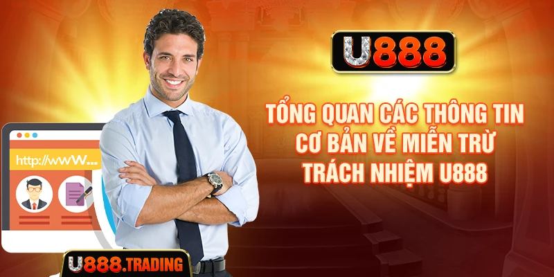Tổng quan về phạm vi miễn trừ trách nhiệm U888