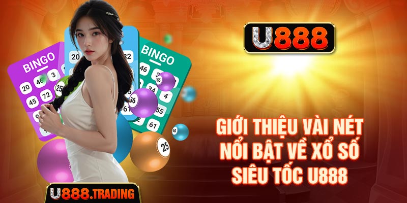 Tổng quan về xổ số siêu tốc U888