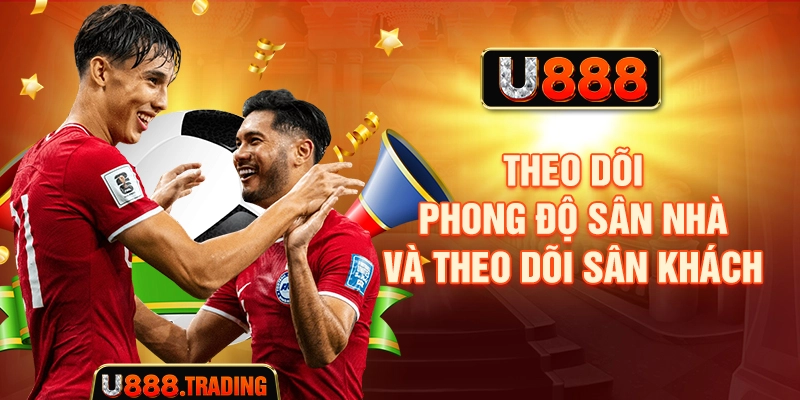 Theo dõi phong độ sân nhà và sân khách khi xem kèo chấp