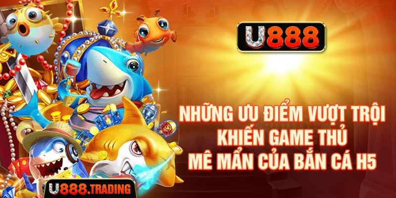 Các đặc điểm chính của game Bắn cá H5