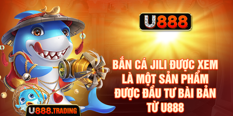 Tổng quan về game Bắn cá JILI tại U888