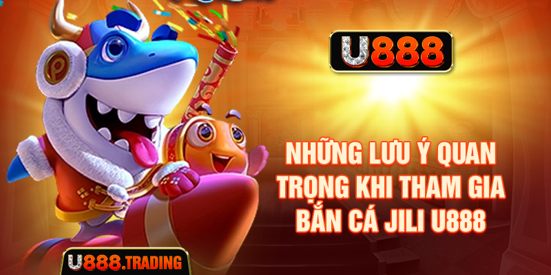 Những lưu ý khi tham gia Bắn cá JILI tại U888