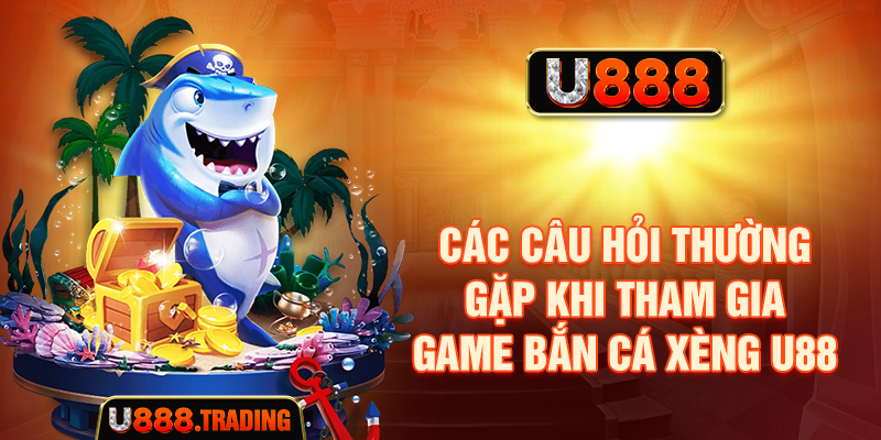 Các câu hỏi thường gặp về bắn cá xèng U888