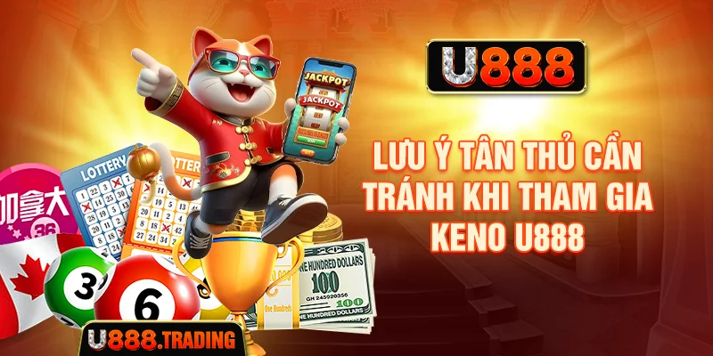 Lưu ý tân thủ cần tránh khi tham gia Keno U888